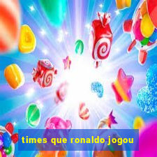 times que ronaldo jogou